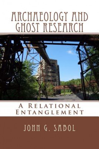 Книга Archaeology and Ghost Research: A Relational Entanglement John G Sabol