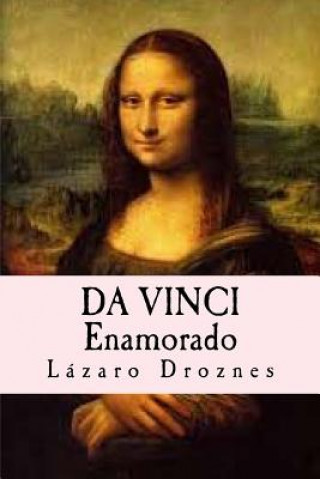 Книга Da Vinci Enamorado: La interminable historia de amor de Da Vinci y La Gioconda. Lazaro Droznes