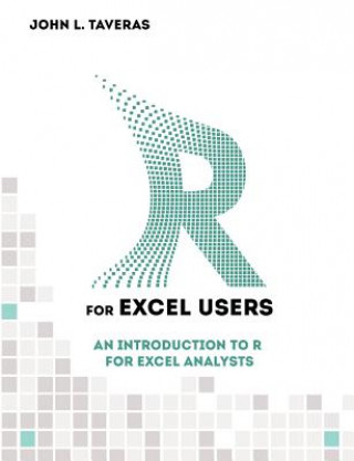 Kniha R for Excel Users: An Introduction to R for Excel Analysts John L Taveras