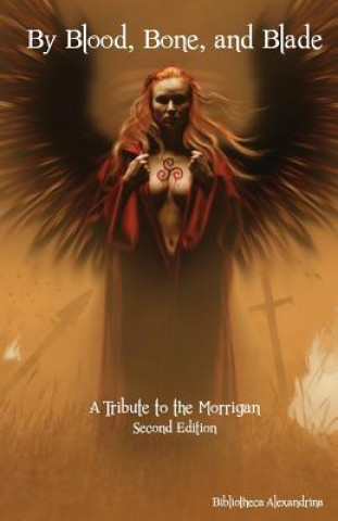Carte By Blood, Bone, and Blade: A Tribute to the Morrigan (Second Edition) Bibliotheca Alexandrina