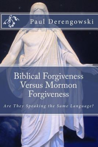 Carte Biblical Forgiveness Versus Mormon Forgiveness: Why the Latter-Day Saint Will Die in His Sins Paul Derengowski Thm
