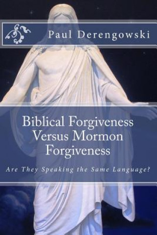 Knjiga Biblical Forgiveness Versus Mormon Forgiveness: Why the Latter-Day Saint Will Die in His Sins Paul Derengowski Thm