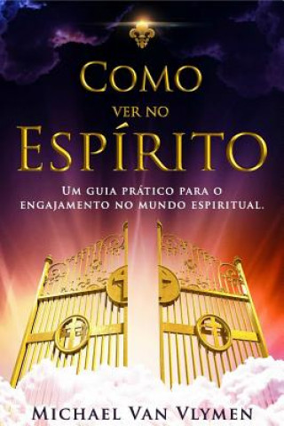 Kniha Como Ver No Espirito: Um Guia Pratico Para O Engajamento Do Mundo Espiritual Michael Van Vlymen
