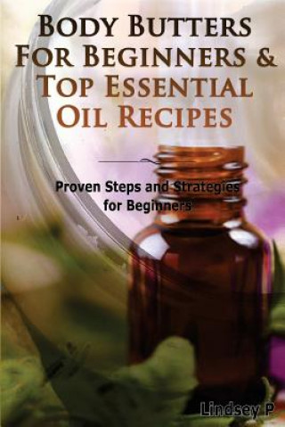 Buch Body Butters for Beginners & Top Essential Oil Recipes: Prove Steps and Strategies for Beginners Lindsey P