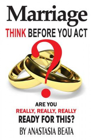 Boek Marriage - Think Before You Act: Are You Really, Really, Really Ready For This Anastasia Beata