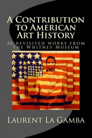 Kniha A Contribution to American Art History: 24 revisited works from the Whitney Museum Laurent La Gamba