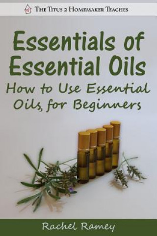 Könyv Essentials of Essential Oils: How to Use Essential Oils for Beginners Rachel Ramey