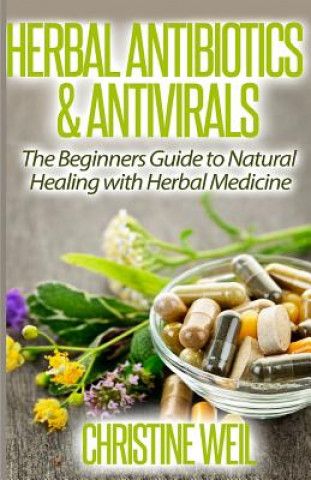 Kniha Herbal Antibiotics & Antivirals: Natural Healing with Herbal Medicine Christine Weil