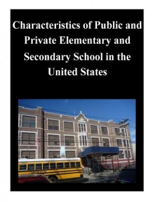 Könyv Characteristics of Public and Private Elementary and Secondary School in the United States U S Department of Education