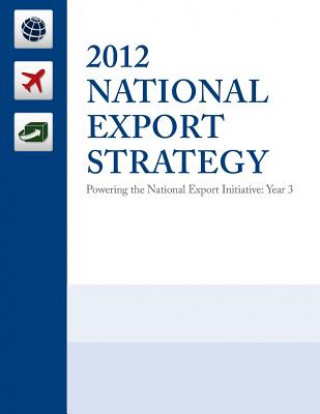 Kniha 2012 National Export Strategy: Powering the National Export Initiative United States Trade Promotion Coordinati
