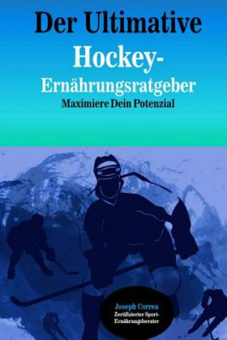 Kniha Der Ultimative Hockey-Ernahrungsratgeber: Maximiere Dein Potenzial Correa (Zertifizierter Sport-Ernahrungsb