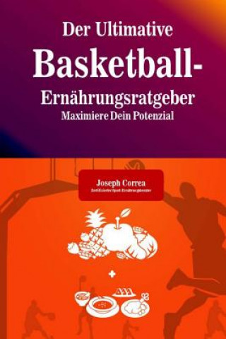Könyv Der Ultimative Basketball-Ernahrungsratgeber: Maximiere Dein Potenzial Correa (Zertifizierter Sport-Ernahrungsb