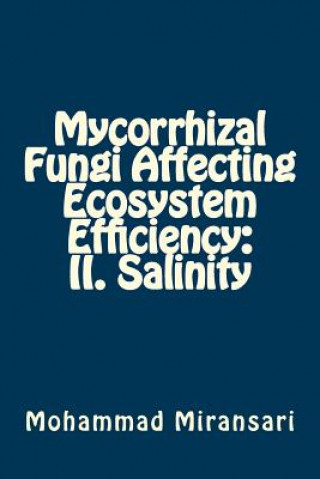 Kniha Mycorrhizal Fungi Affecting Ecosystem Efficiency: II. Salinity Prof Mohammad Miransari