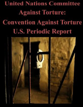 Книга United Nations Committee Against Torture: Convention Against Torture U.S. Periodic Report United Nations Committee Against Torture