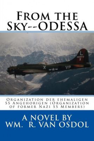 Kniha From the Sky--ODESSA: Organization der ehemaligen SS Angehorigen (Organization of former Nazi SS Members) Wm R Van Osdol Ph D