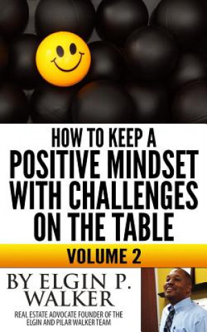 Carte How to keep a positive mindset with challenges on the table volume 2: Keep your mind and attitude focused on your plan Elgin P Walker