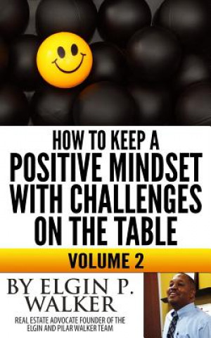 Kniha How to keep a positive mindset with challenges on the table volume 2: Keep your mind and attitude focused on your plan Elgin P Walker