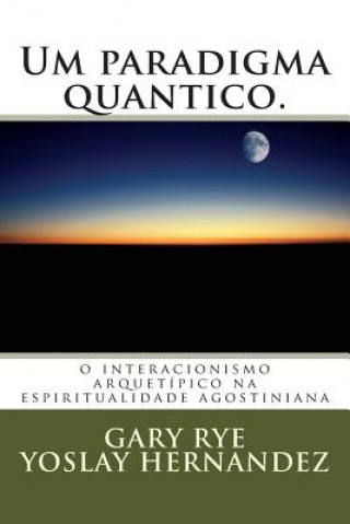 Carte Um paradigma quantico.: o interacionismo arquetipico na espiritualidade agostiniana Fr Gary Charles Rye O S a