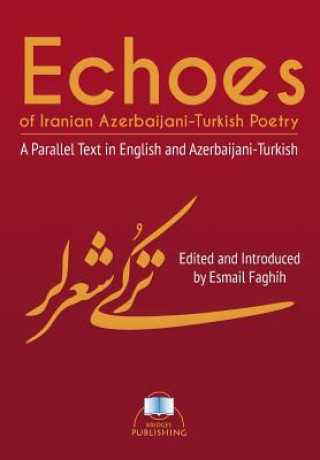 Carte Echoes of Iranian Azerbaijani-Turkish Poetry: A Parallel Text in English and Azerbaijani-Turkish Esmail Faghih