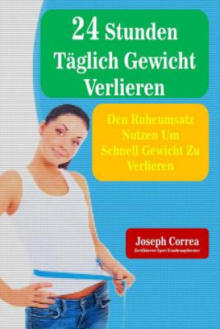 Buch 24 Stunden Taglich Gewicht Verlieren: Den Ruheumsatz Nutzen Um Schnell Gewicht Zu Verlieren Correa (Zertifizierter Sport-Ernahrungsb