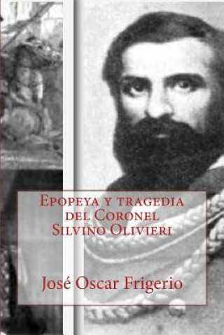Book Epopeya y tragedia del Coronel Silvino Olivieri Jose Oscar Frigerio