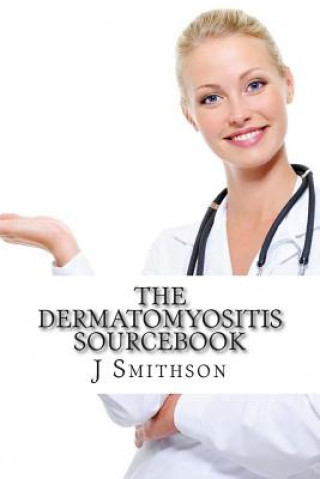 Book The Dermatomyositis Sourcebook: A Concise Guide to Causes, Tests and Treatment Options J P Smithson Ma