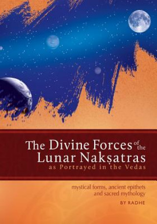 Kniha The Divine Forces of the Lunar Naksatras: as Originally Portrayed in the Vedas Radhe