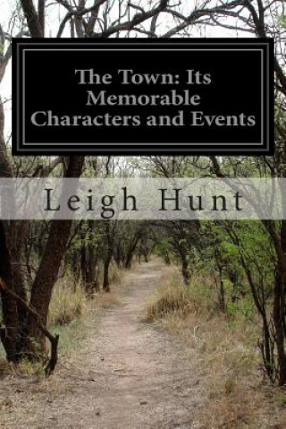 Book The Town: Its Memorable Characters and Events Leigh Hunt