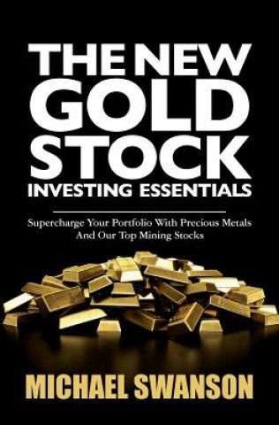 Carte The New Gold Stock Investing Essentials: Supercharge Your Portfolio With Precious Metals And Our Top Mining Stocks Michael Swanson