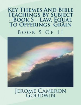 Kniha Key Themes And Bible Teachings By Subject - Book 5 - Law, Equal To Offerings, Grain: Book 5 Of 11 MR Jerome Cameron Goodwin