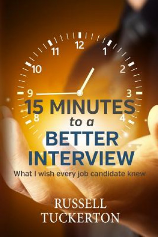 Carte What I Wish EVERY Job Candidate Knew: 15 Minutes to a Better Interview Russell Tuckerton