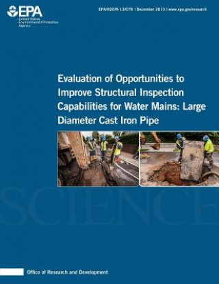 Knjiga Evaluation of Opportunities to Improve Structural Inspection Capabilities for Water Mains: Large Diameter Cast Iron Pipe U S Environmental Protection Agency