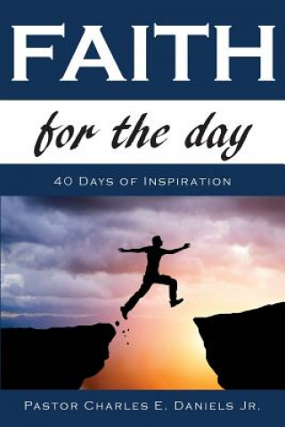 Book Faith For The Day: 40 Days of Inspiration Charles E Daniels Jr