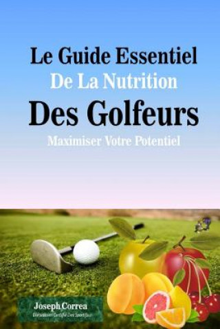 Carte Le Guide Essentiel De La Nutrition Des Golfeurs: Maximiser Votre Potentiel Correa (Dieteticien Certifie Des Sportif