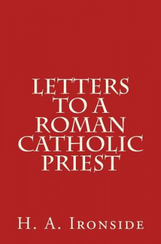 Carte Letters to a Roman Catholic Priest H A Ironside