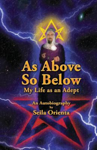 Książka As Above So Below: My Life as a Hermetic Adept Seila Orienta