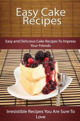 Kniha Easy Cake Recipes: Easy and Delicious Cake Recipes To Impress Your Friends Echo Bay Books