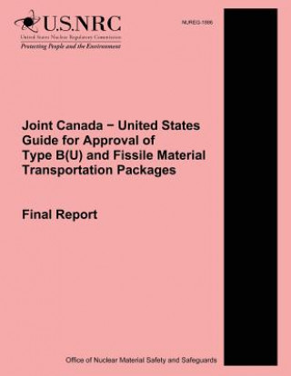 Knjiga Joint Canada ? United States Guide for Approval of Type B(U) and Fissile Material Transportation Packages: Final Report U S Nuclear Regulatory Commission