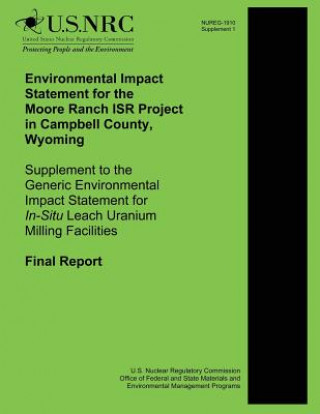 Kniha Environmental Impact Statement for the Moore Ranch ISR Project in Campbell County, Wyoming Supplement to the Generic Environmental Impact Statement fo U S Nuclear Regulatory Commission