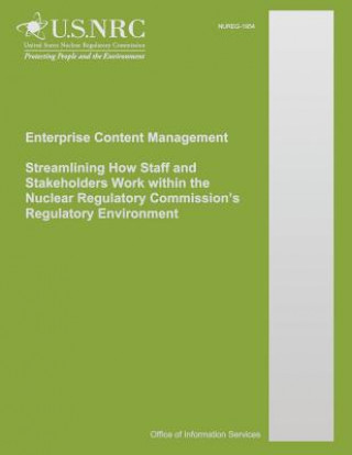 Książka Enterprise Content Management Streamlining How Staff and Stakeholders Work within the Nuclear Regulatory Commission's Regulatory Environment U S Nuclear Regulatory Commission