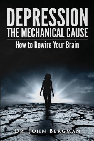 Książka Depression: The Mechanical Cause: How to Correct the Mechanical Cause of Depression & Bipolar Disorder Dr John Bergman