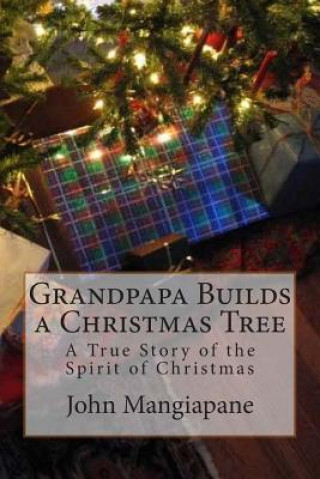 Knjiga Grandpapa Builds a Christmas Tree: A True Story of the Spirit of Christmas John Mangiapane