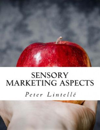 Könyv Sensory Marketing Aspects: Priming, Expectations, Crossmodal Correspondences & More Peter Lintelle