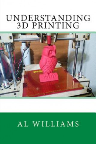 Kniha Understanding 3D Printing Al Williams