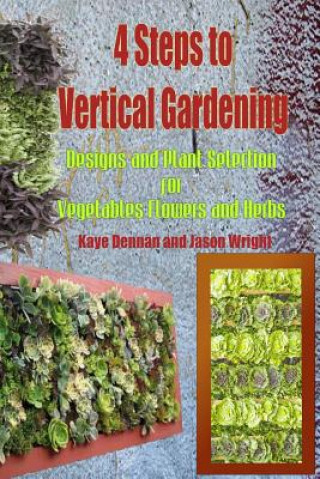 Książka 4 Steps to Vertical Gardening: Designs and Plant Selection for Vegetables Flowers and Herbs Kaye Dennan