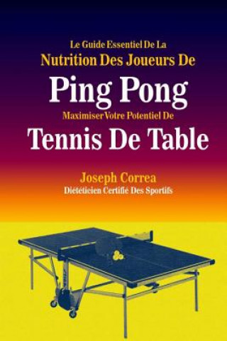 Carte Le Guide Essentiel De La Nutrition Des Joueurs De Ping Pong: Maximiser Votre Potentiel De Tennis De Table Correa (Dieteticien Certifie Des Sportif