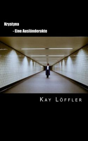 Kniha Krystyna: - Eine Ausländerakte - Kay Loffler