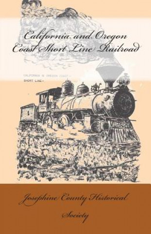 Книга California and Oregon Coast Short Line Railroad Josephine County Historical Society