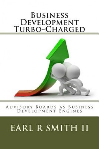 Kniha Business Development Turbo-Charged: Advisory Boards as Business Development Engines Dr Earl R Smith II