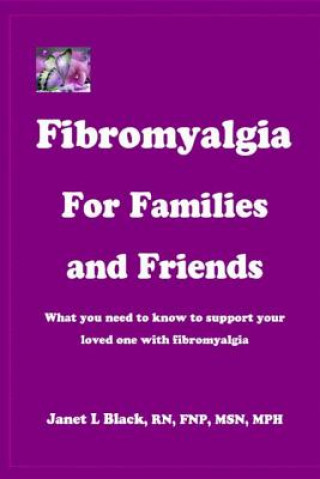 Kniha Fibromyalgia for Families and Friends: what you need to know to support your loved one with fibromyalgia Janet L Black